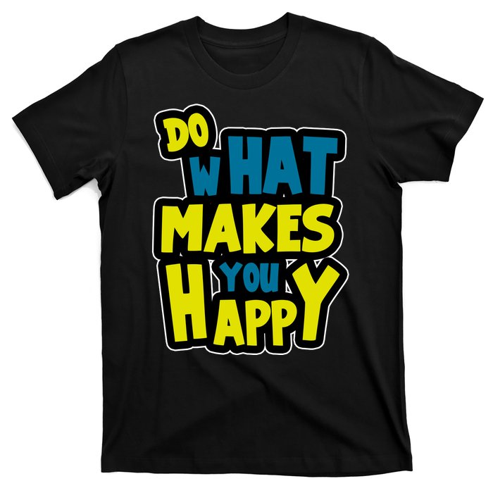 Do What Makes You Happy Postive Quote T-Shirt