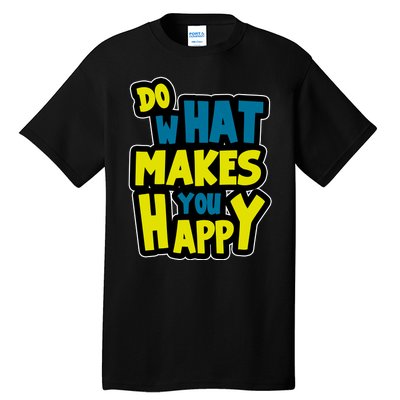 Do What Makes You Happy Postive Quote Tall T-Shirt