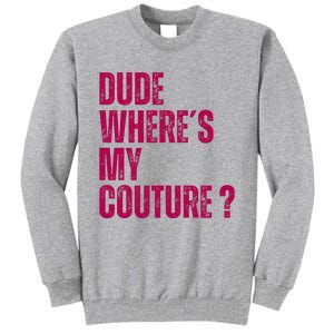 Dude WhereS My Couture Funny Couture Tall Sweatshirt