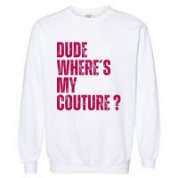 Dude WhereS My Couture Funny Couture Garment-Dyed Sweatshirt