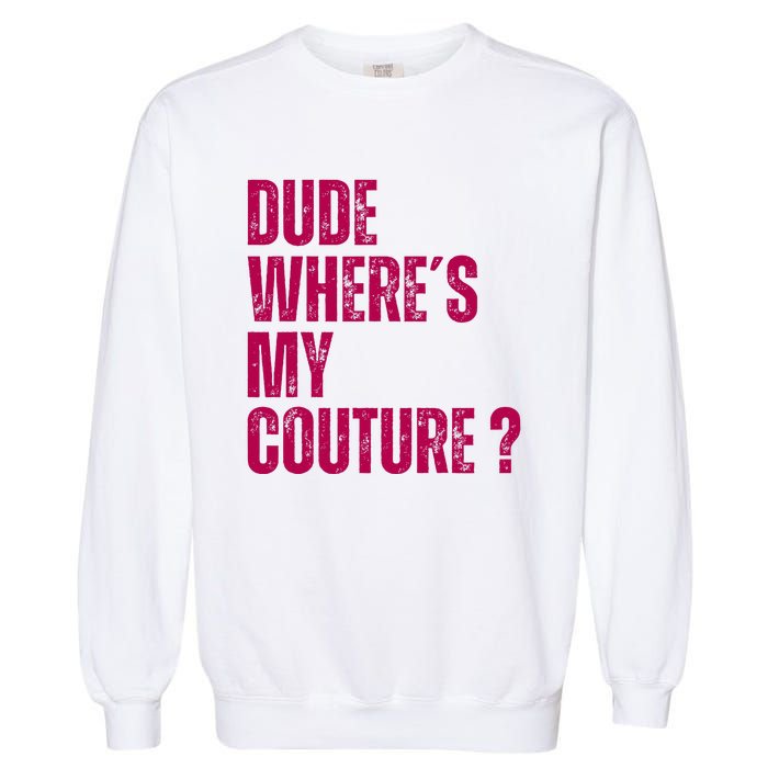 Dude WhereS My Couture Funny Couture Garment-Dyed Sweatshirt