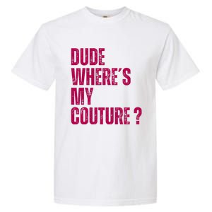 Dude WhereS My Couture Funny Couture Garment-Dyed Heavyweight T-Shirt