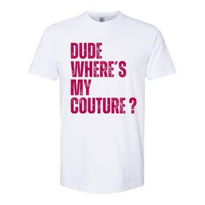 Dude WhereS My Couture Funny Couture Softstyle CVC T-Shirt