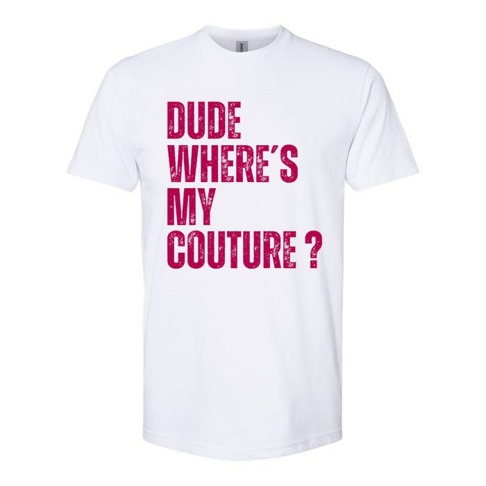 Dude WhereS My Couture Funny Couture Softstyle CVC T-Shirt