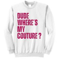 Dude WhereS My Couture Funny Couture Sweatshirt