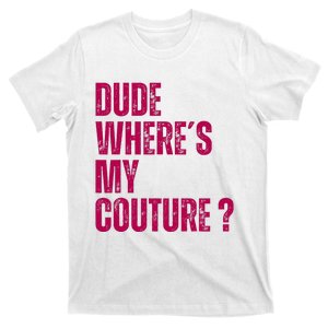 Dude WhereS My Couture Funny Couture T-Shirt