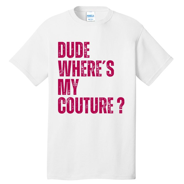 Dude WhereS My Couture Funny Couture Tall T-Shirt