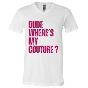 Dude WhereS My Couture Funny Couture V-Neck T-Shirt