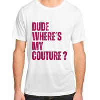 Dude WhereS My Couture Funny Couture Adult ChromaSoft Performance T-Shirt