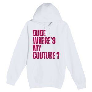 Dude WhereS My Couture Funny Couture Premium Pullover Hoodie