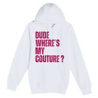 Dude WhereS My Couture Funny Couture Premium Pullover Hoodie