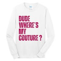 Dude WhereS My Couture Funny Couture Tall Long Sleeve T-Shirt