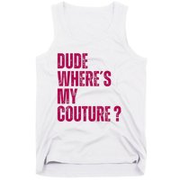 Dude WhereS My Couture Funny Couture Tank Top