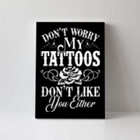 Dont Worry My Tattoos Dont Like You Either Funny Tattoo Canvas