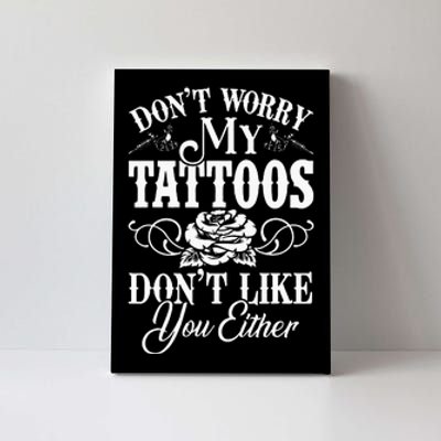 Dont Worry My Tattoos Dont Like You Either Funny Tattoo Canvas