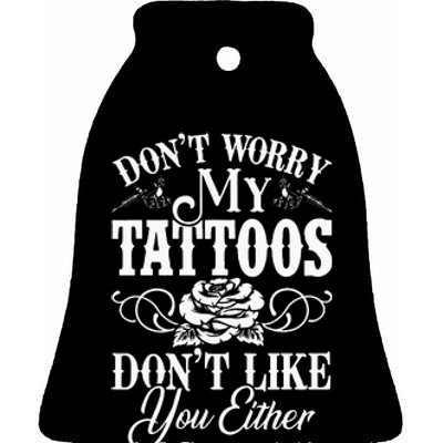 Dont Worry My Tattoos Dont Like You Either Funny Tattoo Ceramic Bell Ornament