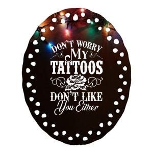 Dont Worry My Tattoos Dont Like You Either Funny Tattoo Ceramic Oval Ornament