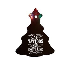 Dont Worry My Tattoos Dont Like You Either Funny Tattoo Ceramic Tree Ornament