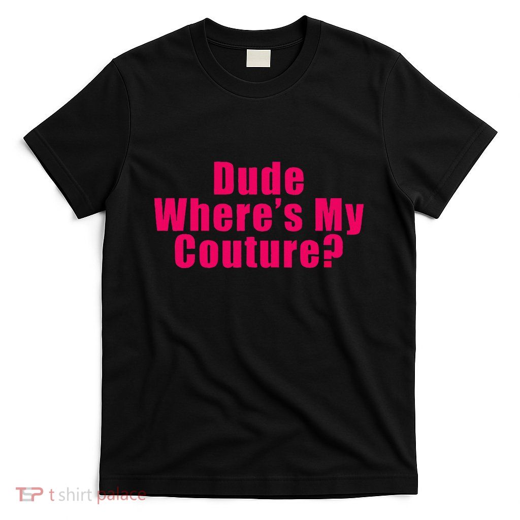 Dude WhereS My Couture Sarcastic Funny Saying T-Shirt