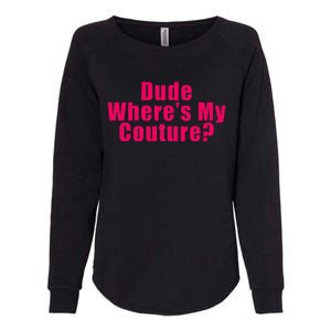 Dude WhereS My Couture Sarcastic Funny Saying Womens California Wash Sweatshirt