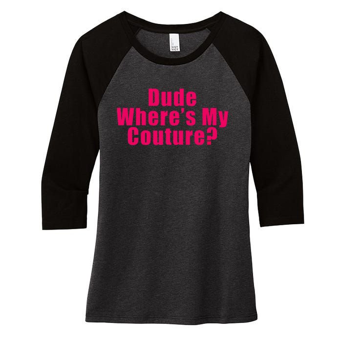 Dude WhereS My Couture Sarcastic Funny Saying Women's Tri-Blend 3/4-Sleeve Raglan Shirt