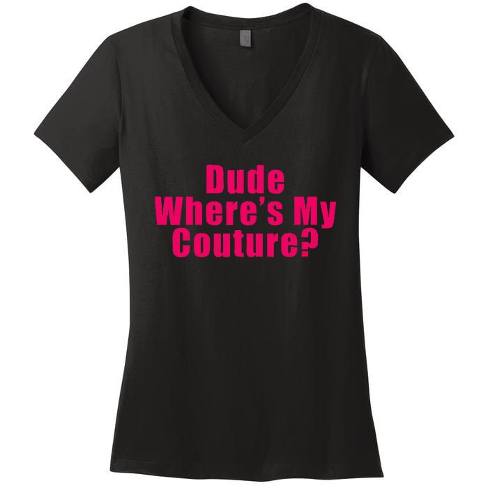 Dude WhereS My Couture Sarcastic Funny Saying Women's V-Neck T-Shirt