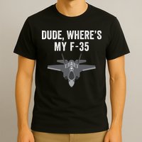 Dude Where’s My F35? Funny Missing F35 Meme Lost Gun Find My F35 T-Shirt