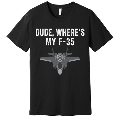 Dude Where’s My F35? Funny Missing F35 Meme Lost Gun Find My F35 Premium T-Shirt