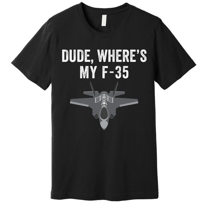 Dude Where’s My F35? Funny Missing F35 Meme Lost Gun Find My F35 Premium T-Shirt