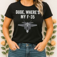 Dude Where’s My F35? Funny Missing F35 Meme Lost Gun Find My F35 Womens T-Shirt