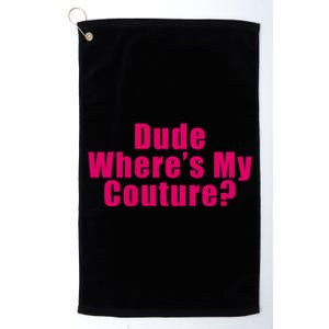 Dude Wheres My Couture Sarcastic Funny Saying Cute Gift Platinum Collection Golf Towel