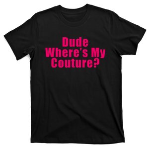 Dude Wheres My Couture Trending Sarcastic Funny Saying T-Shirt