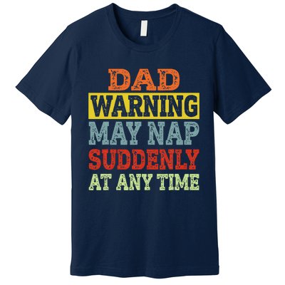 Dad Warning May Nap Suddenly At Any Time Father Gift Premium T-Shirt