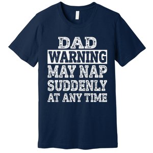 Dad Warning May Nap Suddenly At Any Time Father Premium T-Shirt