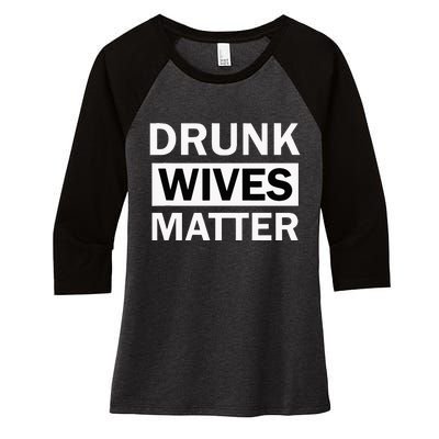 Drunk Wives Matter Funny Drinking Women's Tri-Blend 3/4-Sleeve Raglan Shirt