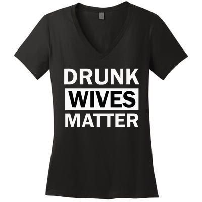 Drunk Wives Matter Funny Drinking Women's V-Neck T-Shirt