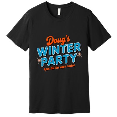 DougS Winter Party February 15th At 4pm Until The Cops Come Premium T-Shirt