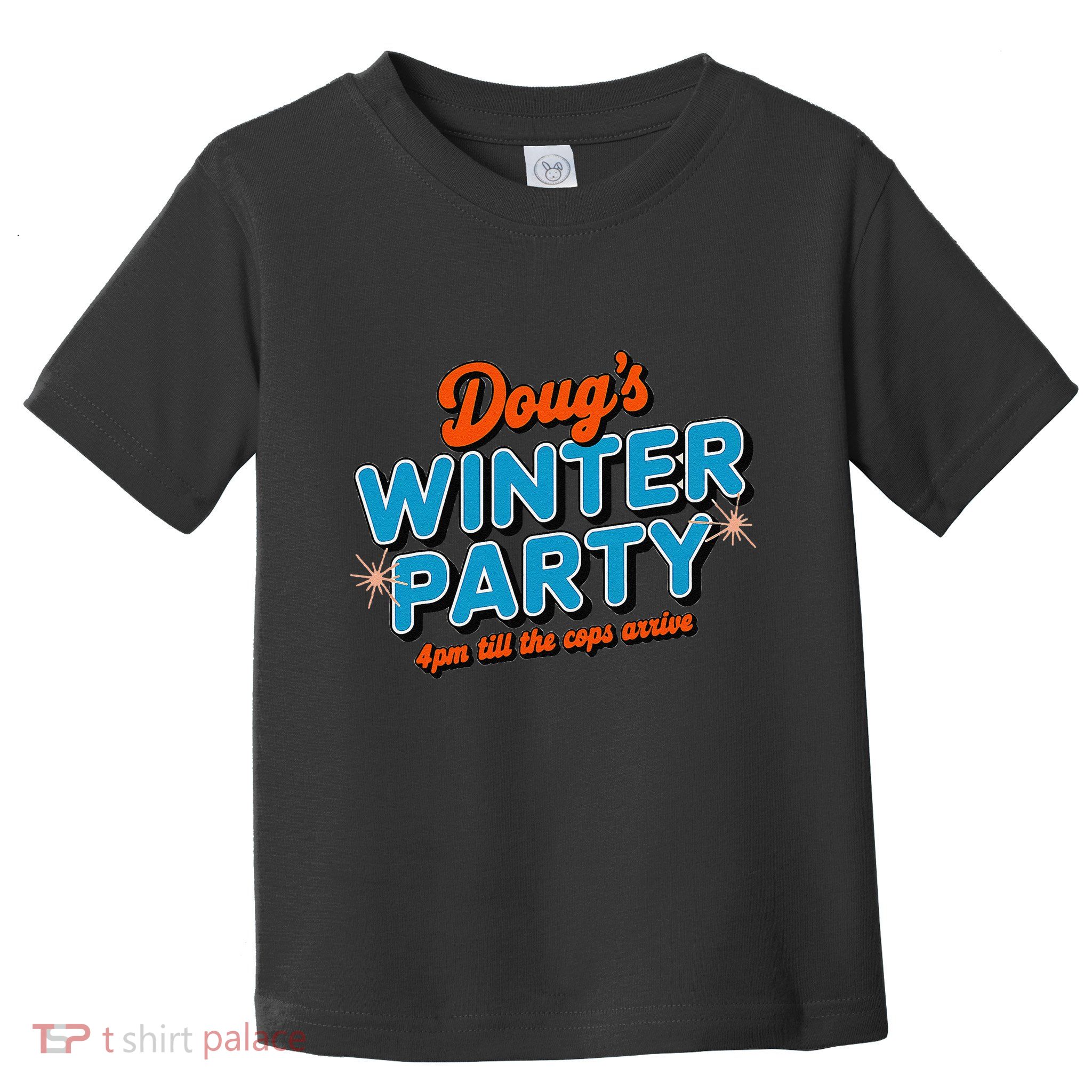 DougS Winter Party February 15th At 4pm Until The Cops Come Toddler T-Shirt