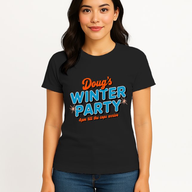 DougS Winter Party February 15th At 4pm Until The Cops Come Womens T-Shirt
