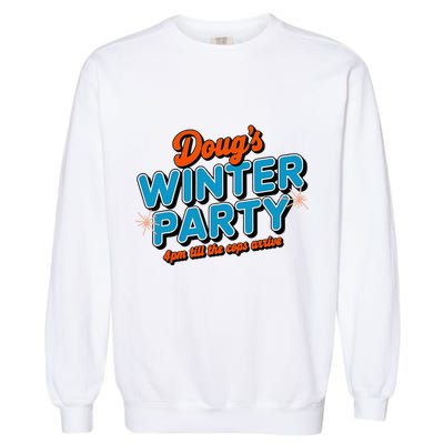 DougS Winter Party February 15th At 4pm Until The Cops Come Garment-Dyed Sweatshirt