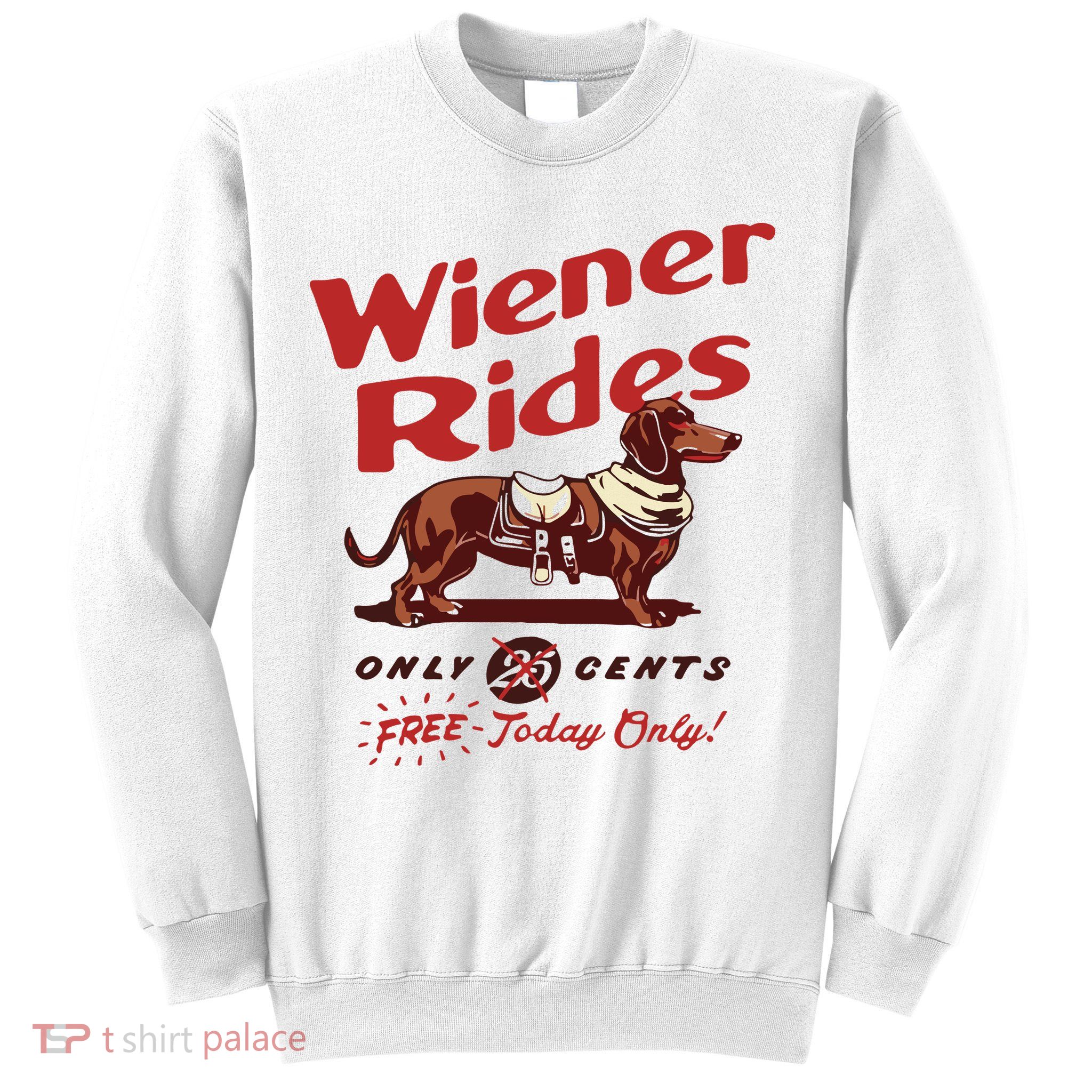 Dachshund Wiener Rides Only 25 Cents Free Today Only Sweatshirt