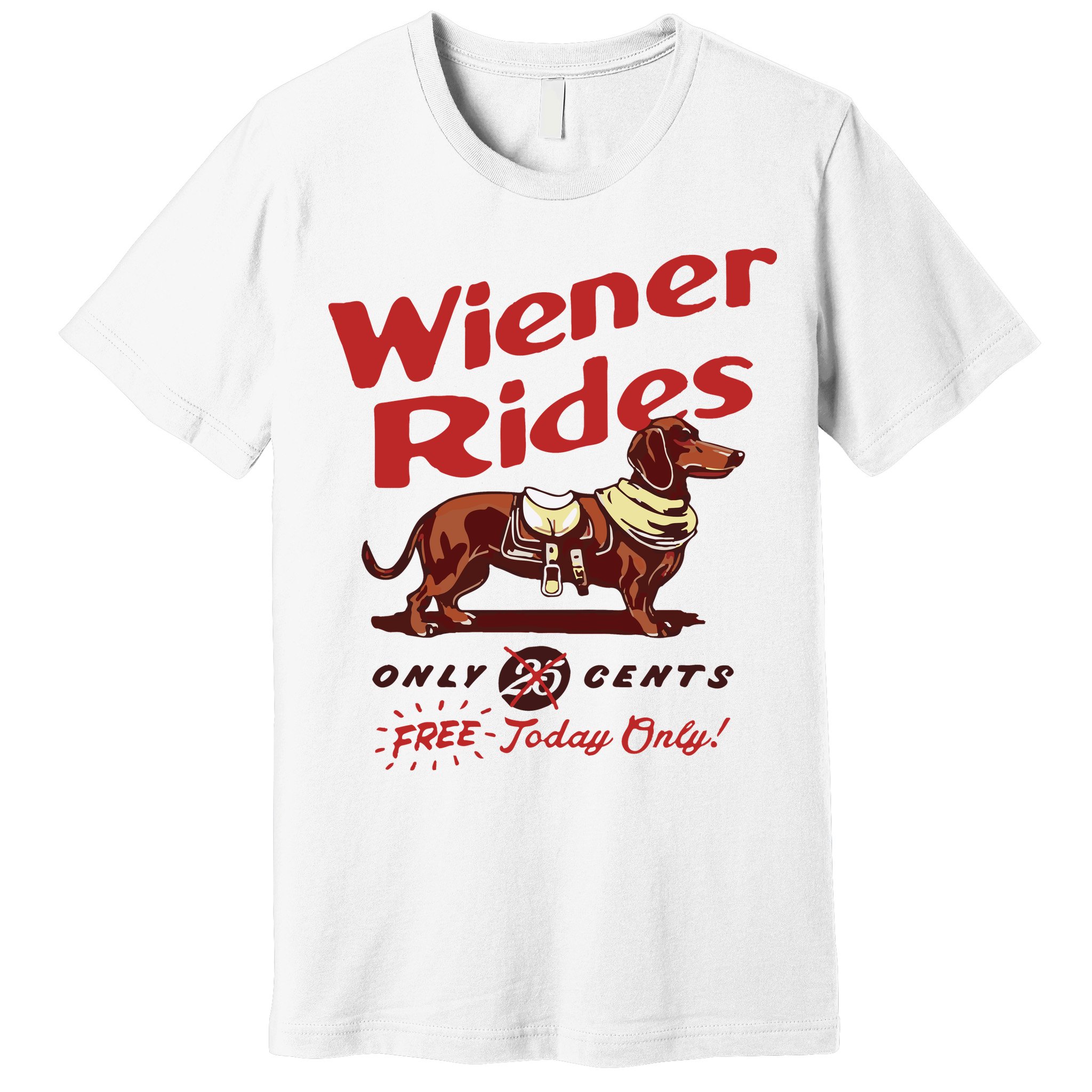 Dachshund Wiener Rides Only 25 Cents Free Today Only Premium T-Shirt