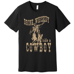 Drink Whiskey Ride a Cowboy Premium T-Shirt