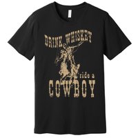 Drink Whiskey Ride a Cowboy Premium T-Shirt