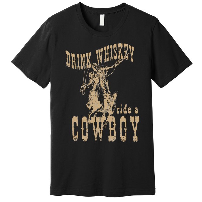 Drink Whiskey Ride a Cowboy Premium T-Shirt