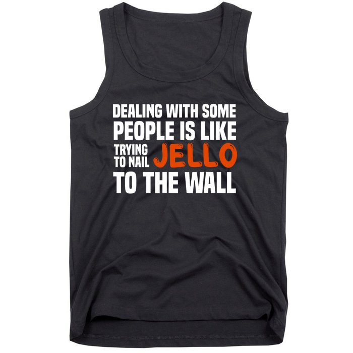 Dealing With Some People Is Like Nailing Jello To The Wall Tank Top