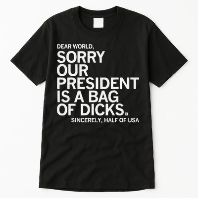 Dear World Sorry Our President Is A Bag Of Dicks Sincerely H Tall T-Shirt