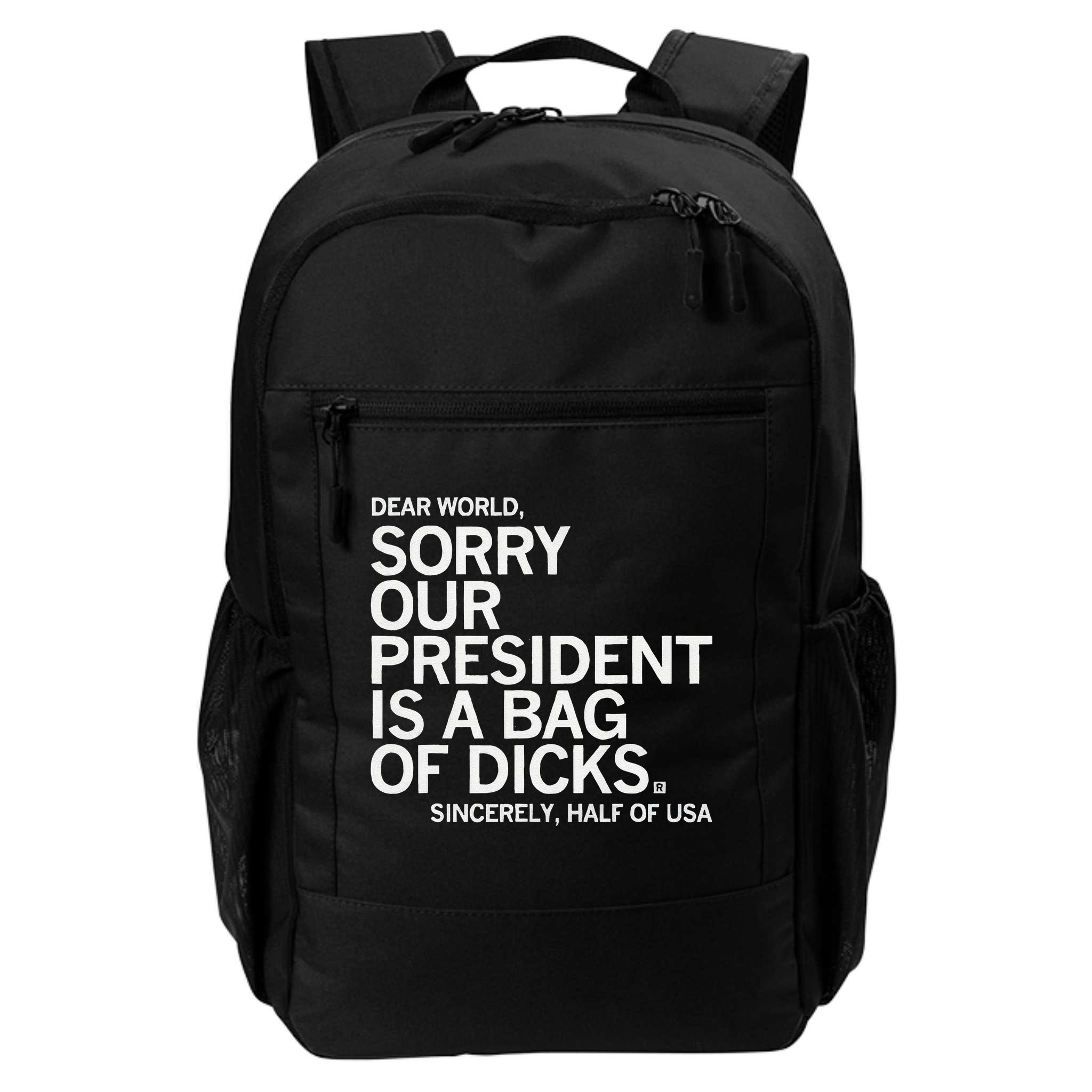 Dear World Sorry Our President Is A Bag Of Dicks Sincerely H Backpack