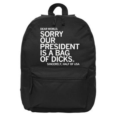 Dear World Sorry Our President Is A Bag Of Dicks Sincerely H 16 in Basic Backpack