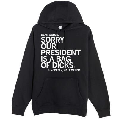 Dear World Sorry Our President Is A Bag Of Dicks Sincerely H Premium Pullover Hoodie